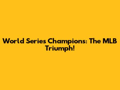 World Series Champions: The MLB Triumph!