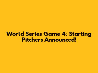 World Series Game 4: Starting Pitchers Announced!