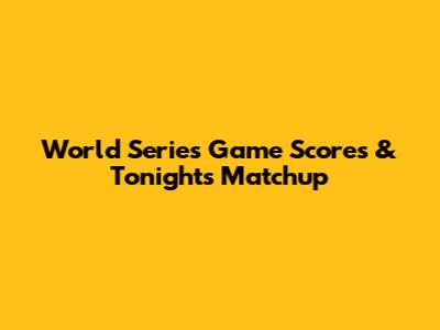 World Series Game Scores & Tonight's Matchup