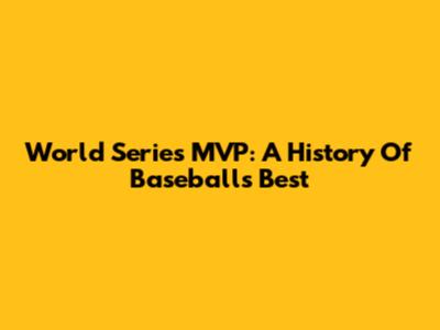 World Series MVP: A History Of Baseball's Best