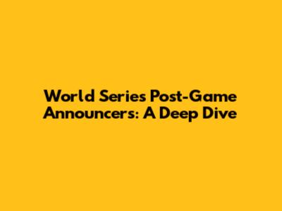 World Series Post-Game Announcers: A Deep Dive