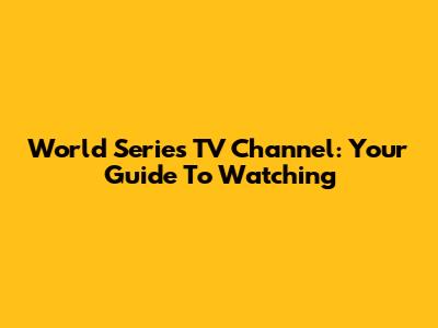 World Series TV Channel: Your Guide To Watching