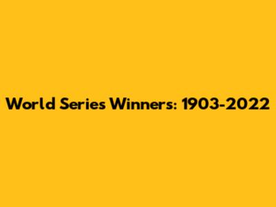 World Series Winners: 1903-2022