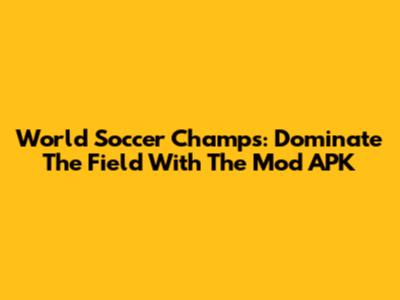 World Soccer Champs: Dominate The Field With The Mod APK