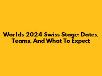 Worlds 2024 Swiss Stage: Dates, Teams, And What To Expect