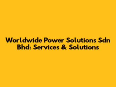 Worldwide Power Solutions Sdn Bhd: Services & Solutions