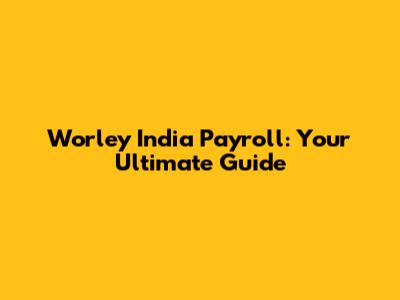 Worley India Payroll: Your Ultimate Guide