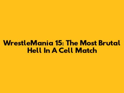 WrestleMania 15: The Most Brutal Hell In A Cell Match