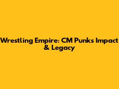 Wrestling Empire: CM Punk's Impact & Legacy