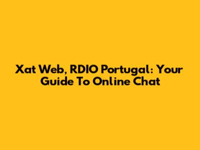 Xat Web, RDIO Portugal: Your Guide To Online Chat