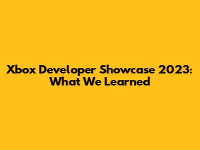 Xbox Developer Showcase 2023: What We Learned