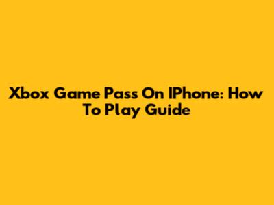 Xbox Game Pass On IPhone: How To Play Guide