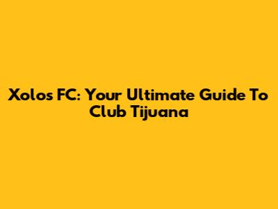 Xolos FC: Your Ultimate Guide To Club Tijuana