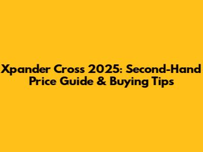 Xpander Cross 2025: Second-Hand Price Guide & Buying Tips