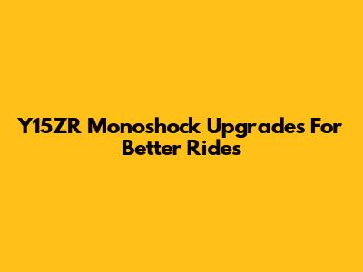 Y15ZR Monoshock Upgrades For Better Rides