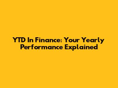 YTD In Finance: Your Yearly Performance Explained