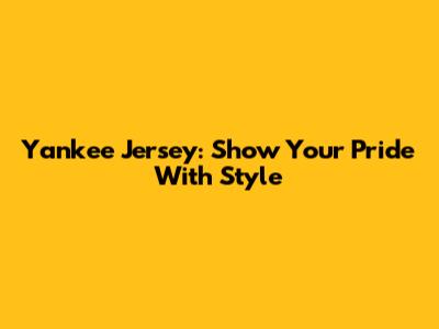 Yankee Jersey: Show Your Pride With Style