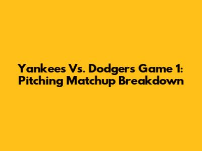 Yankees Vs. Dodgers Game 1: Pitching Matchup Breakdown