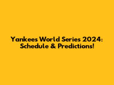 Yankees World Series 2024: Schedule & Predictions!