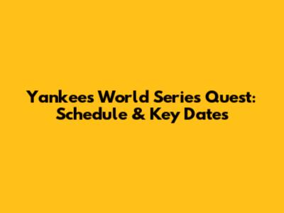 Yankees World Series Quest: Schedule & Key Dates