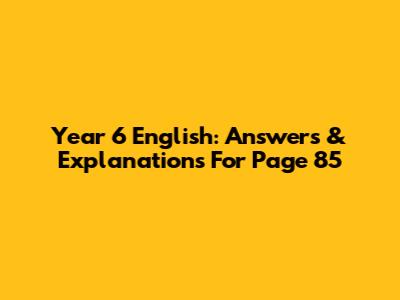 Year 6 English: Answers & Explanations For Page 85