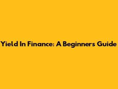 Yield In Finance: A Beginner's Guide