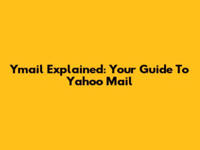 Ymail Explained: Your Guide To Yahoo Mail