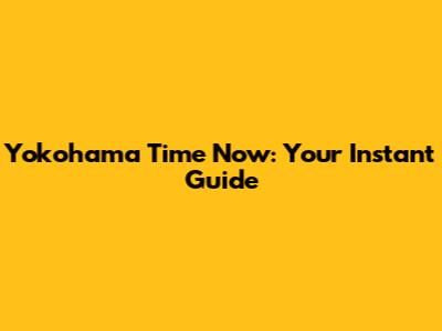 Yokohama Time Now: Your Instant Guide