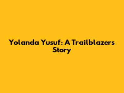 Yolanda Yusuf: A Trailblazer's Story
