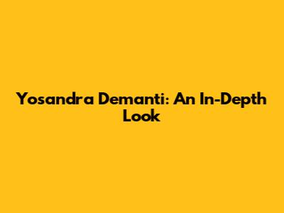 Yosandra Demanti: An In-Depth Look