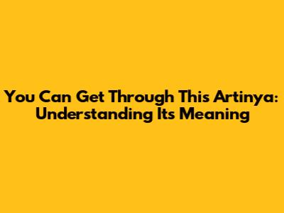 You Can Get Through This Artinya: Understanding Its Meaning