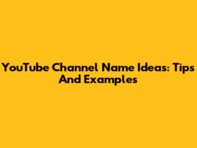 YouTube Channel Name Ideas: Tips And Examples