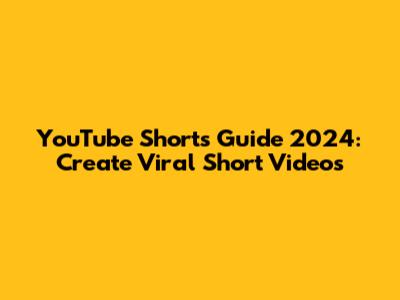 YouTube Shorts Guide 2024: Create Viral Short Videos