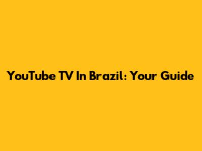 YouTube TV In Brazil: Your Guide