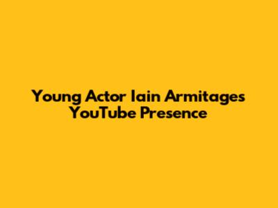 Young Actor Iain Armitage's YouTube Presence