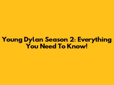 Young Dylan Season 2: Everything You Need To Know!