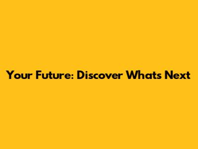 Your Future: Discover What's Next