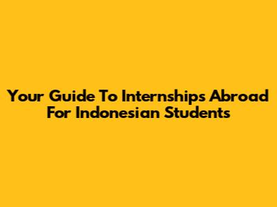 Your Guide To Internships Abroad For Indonesian Students