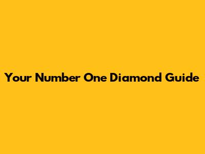 Your Number One Diamond Guide