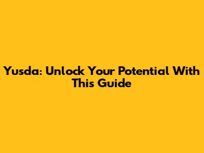 Yusda: Unlock Your Potential With This Guide