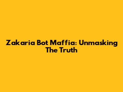 Zakaria Bot Maffia: Unmasking The Truth