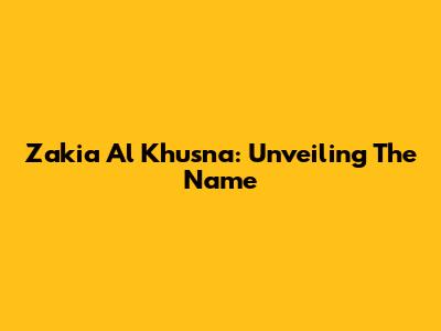 Zakia Al Khusna: Unveiling The Name