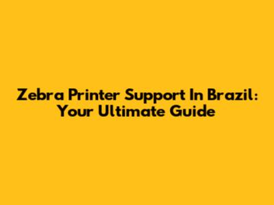 Zebra Printer Support In Brazil: Your Ultimate Guide