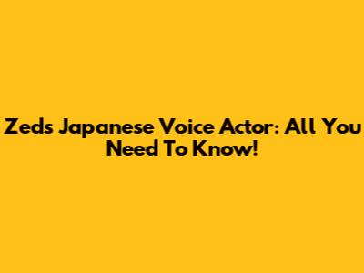 Zed's Japanese Voice Actor: All You Need To Know!