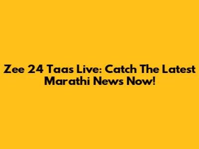 Zee 24 Taas Live: Catch The Latest Marathi News Now!