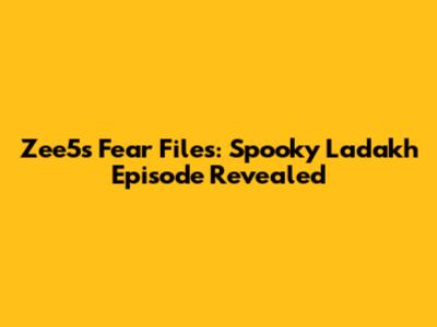 Zee5's Fear Files: Spooky Ladakh Episode Revealed