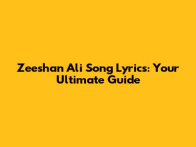 Zeeshan Ali Song Lyrics: Your Ultimate Guide