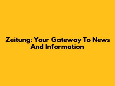 Zeitung: Your Gateway To News And Information