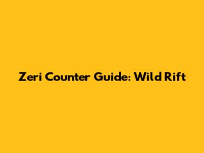 Zeri Counter Guide: Wild Rift