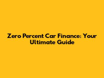 Zero Percent Car Finance: Your Ultimate Guide